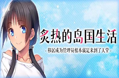 炙热的岛国生活 -移居成为管理员根本就是来到了天堂- 